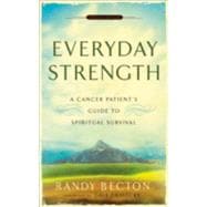 Everyday Strength : A Cancer Patient's Guide to Spiritual Survival