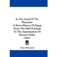 In the Land of the Pharaohs : A Short History of Egypt, from the Fall of Ismail to the Assassination of Boutros Pasha (1911)