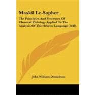 Maskil Le-Sopher : The Principles and Processes of Classical Philology Applied to the Analysis of the Hebrew Language (1848)