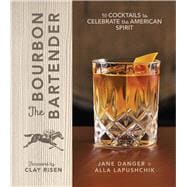 The Bourbon Bartender 50 Cocktails to Celebrate the American Spirit