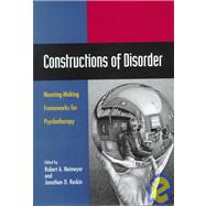 Constructions of Disorder : Meaning-Making Frameworks for Psychotherapy