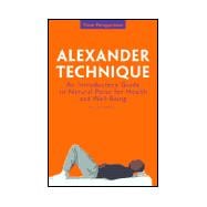 ALEXANDER TECHNIQUE :AN INTRODUCTORY GUIDE TO NATURAL POISE FOR HEALTH AND WELL-BEING