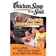 Chicken Soup for the Soul: Inside Basketball 101 Great Hoop Stories from Players, Coaches, and Fans