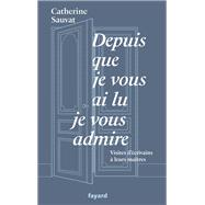 Depuis que je vous ai lu, je vous admire
