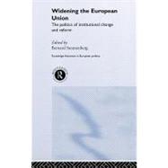 Widening the European Union : The Politics of Institutional Change and Reform