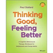 Thinking Good, Feeling Better A Cognitive Behavioural Therapy Workbook for Adolescents and Young Adults