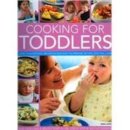 Cooking for Toddlers Over 50 nutritious, delicious and easy-to-prepare recipes to give your child a healthy start in life, shown step-by-step in over 250 photographs