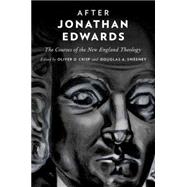 After Jonathan Edwards The Courses of the New England Theology