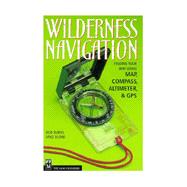 Wilderness Navigation : Finding Your Way Using Map, Compass, Altimeter, and GPS