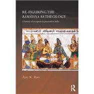 Re-figuring the Ramayana as Theology: A History of Reception in Premodern India