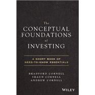 The Conceptual Foundations of Investing A Short Book of Need-to-Know Essentials