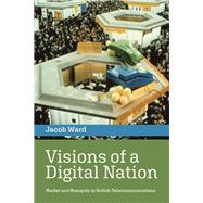 Visions of a Digital Nation Market and Monopoly in British Telecommunications book cover, ISBN 9780262546294