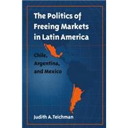 The Politics of Freeing Markets in Latin America: Chile, Argentina, and Mexico