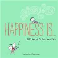 Happiness Is . . . 200 Ways to Be Creative (Happiness Books, Creativity Guide, Inspiring Books)