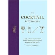 The Cocktail Dictionary An A-Z of cocktail recipes, from Daiquiri and Negroni to Martini and Spritz