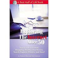 Exploring the Internet After 50: Your Guide to E-mail, Chat Rooms, Search Engines, Shopping, News, Health, Classes and More!