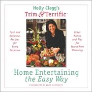 Holly Clegg's Trim & Terrific Home Entertaining the Easy Way: Fast and Delicious Recipes for Every Occasion