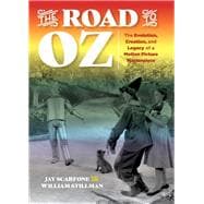 The Road to Oz The Evolution, Creation, and Legacy of a Motion Picture Masterpiece