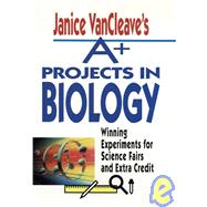 Janice Vancleave's A+ Projects in Biology