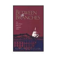 Between the Branches : The White House Office of Legislative Affairs