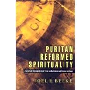 Puritan Reformed Spirituality : A Practical Biblical Study from Reformed and Puritan Heritage