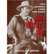 John Wayne's Way Life Lessons from the Duke