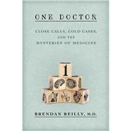 One Doctor Close Calls, Cold Cases, and the Mysteries of Medicine