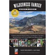 Wilderness Ranger Cookbook A Collection of Backcountry Recipes by Bureau of Land Management, Forest Service, National Park Service, and U.S. Fish and Wildlife Service Wilderness Rangers