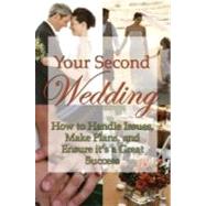 Your Second Wedding : How to Handle Issues, Make Plans, and Ensure It's a Great Success