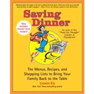 Saving Dinner The Menus, Recipes, and Shopping Lists to Bring Your Family Back to the Table: A Cookbook
