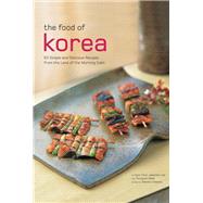 The Food of Korea: 63 Simple and Delicious Recipes from the Land of the Morning Calm