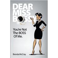Dear Miss Bossy You are not the boss of me.