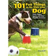 101 Fun Things to Do With Your Dog