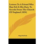Letters to a Friend Who Has Felt It His Duty to Secede from the Church of England