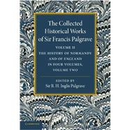 The Collected Historical Works of Sir Francis Palgrave, K.h.