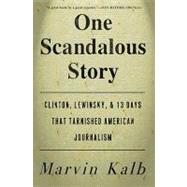 One Scandalous Story : Clinton, Lewinsky, and Thirteen Days That Tarnished American Journalism,9781439136300