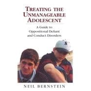 Treating the Unmanageable Adolescent A Guide to Oppositional Defiant and Conduct Disorders