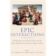 Epic Interactions Perspectives on Homer, Virgil, and the Epic Tradition Presented to Jasper Griffin by Former Pupils