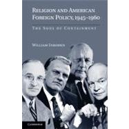 Religion and American Foreign Policy, 1945â€“1960: The Soul of Containment