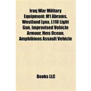Iraq War Military Equipment : M1 Abrams, Westland Lynx, L118 Light Gun, Improvised Vehicle Armour, Hms Ocean, Amphibious Assault Vehicle