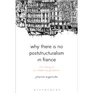 Why There Is No Poststructuralism in France The Making of an Intellectual Generation