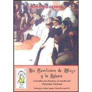 La Revolucion de Mayo y la Iglesia: Contribucion Historica al Estudio de la Cuestion del Patronato Nacional