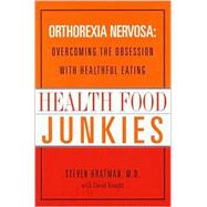 Health Food Junkies : Orthorexia Nervosa - Overcoming the Obsession with Healthful Eating