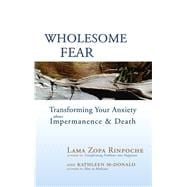 Wholesome Fear : Transforming Your Anxiety about Impermanence and Death