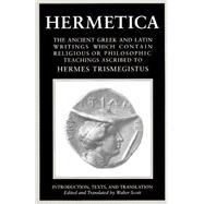 Hermetica: Volume One The Ancient Greek and Latin Writings which Contain Religious or Philosophic Teachings Ascribed to Hermes Trismegistus