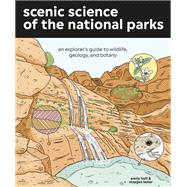 Scenic Science of the National Parks An Explorer's Guide to Wildlife, Geology, and Botany