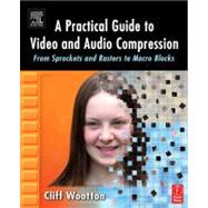 A Practical Guide to Video and Audio Compression: From Sprockets and Rasters to Macro Blocks