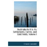 Australia As It Is : Its Settlements, Farms, and Gold Fields, Volume I