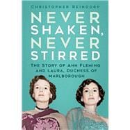 Never Shaken, Never Stirred The Story of Ann Fleming and Laura, Duchess of Marlborough