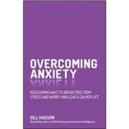 Overcoming Anxiety Reassuring Ways to Break Free from Stress and Worry and Lead a Calmer Life